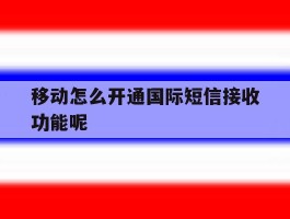 移动怎么开通国际短信接收功能呢
