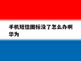 手机短信图标没了怎么办啊华为