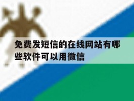 免费发短信的在线网站有哪些软件可以用微信