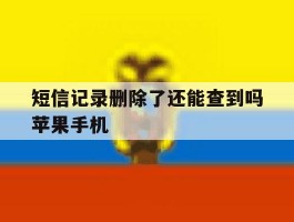 短信记录删除了还能查到吗苹果手机