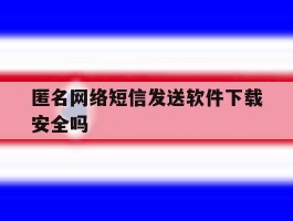匿名网络短信发送软件下载安全吗