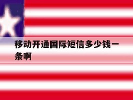 移动开通国际短信多少钱一条啊