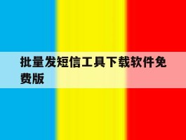 批量发短信工具下载软件免费版的简单介绍