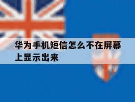华为手机短信怎么不在屏幕上显示出来