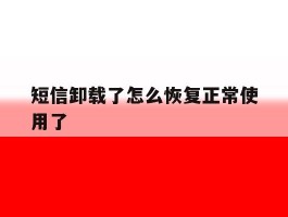 短信卸载了怎么恢复正常使用了