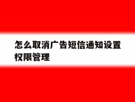怎么取消广告短信通知设置权限管理