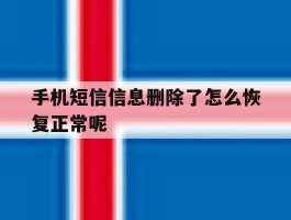 手机短信信息删除了怎么恢复正常呢