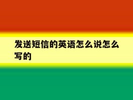 发送短信的英语怎么说怎么写的