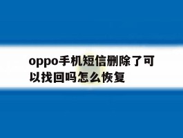 oppo手机短信删除了可以找回吗怎么恢复