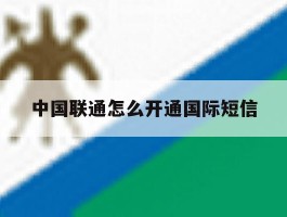 中国联通怎么开通国际短信