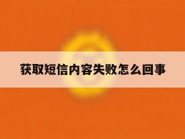 获取短信内容失败怎么回事