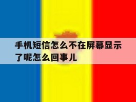 包含手机短信怎么不在屏幕显示了呢怎么回事儿的词条