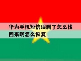 华为手机短信误删了怎么找回来啊怎么恢复