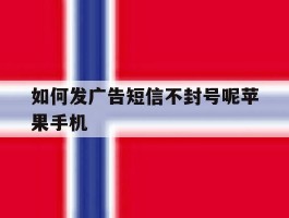 如何发广告短信不封号呢苹果手机
