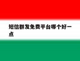 短信群发免费平台哪个好一点