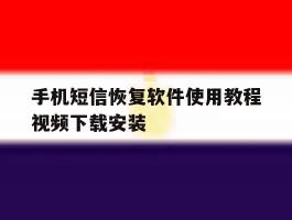 手机短信恢复软件使用教程视频下载安装的简单介绍