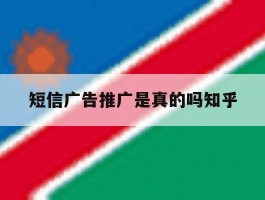短信广告推广是真的吗知乎