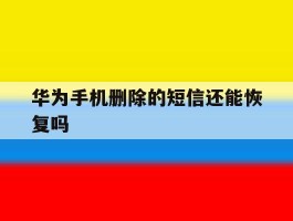 华为手机删除的短信还能恢复吗