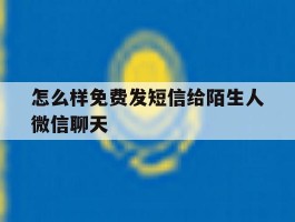 怎么样免费发短信给陌生人微信聊天