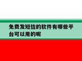 关于免费发短信的软件有哪些平台可以用的呢的信息
