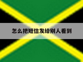 怎么把短信发给别人看到