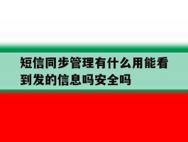 短信同步管理有什么用能看到发的信息吗安全吗的简单介绍