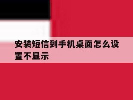 安装短信到手机桌面怎么设置不显示