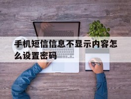 手机短信信息不显示内容怎么设置密码