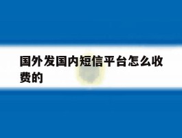 国外发国内短信平台怎么收费的