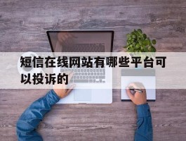 短信在线网站有哪些平台可以投诉的