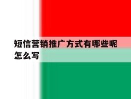 短信营销推广方式有哪些呢怎么写