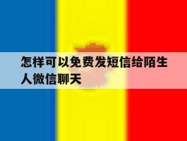 怎样可以免费发短信给陌生人微信聊天