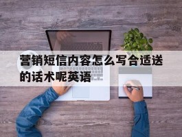营销短信内容怎么写合适送的话术呢英语