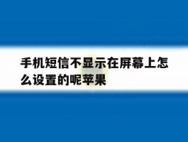手机短信不显示在屏幕上怎么设置的呢苹果