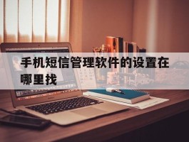 手机短信管理软件的设置在哪里找