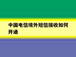 中国电信境外短信接收如何开通