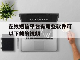 包含在线短信平台有哪些软件可以下载的视频的词条