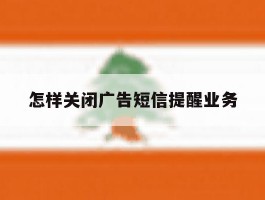 怎样关闭广告短信提醒业务