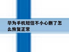 华为手机短信不小心删了怎么恢复正常