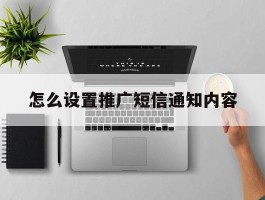 怎么设置推广短信通知内容