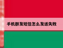 手机群发短信怎么发送失败