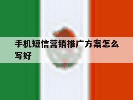 手机短信营销推广方案怎么写好