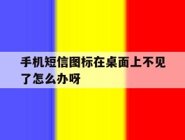 手机短信图标在桌面上不见了怎么办呀