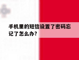 关于手机里的短信设置了密码忘记了怎么办?的信息