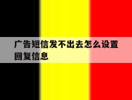 广告短信发不出去怎么设置回复信息