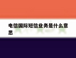 电信国际短信业务是什么意思