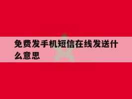 免费发手机短信在线发送什么意思