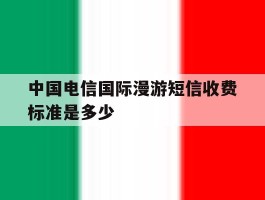 中国电信国际漫游短信收费标准是多少