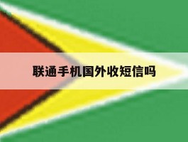联通手机国外收短信吗