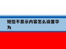 短信不显示内容怎么设置华为